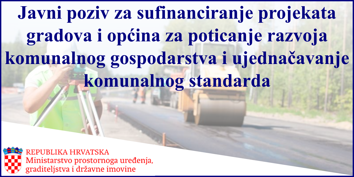 Javni poziv za sufinanciranje projekata gradova i općina za poticanje razvoja komunalnog gospodarstva i ujednačavanje komunalnog standarda