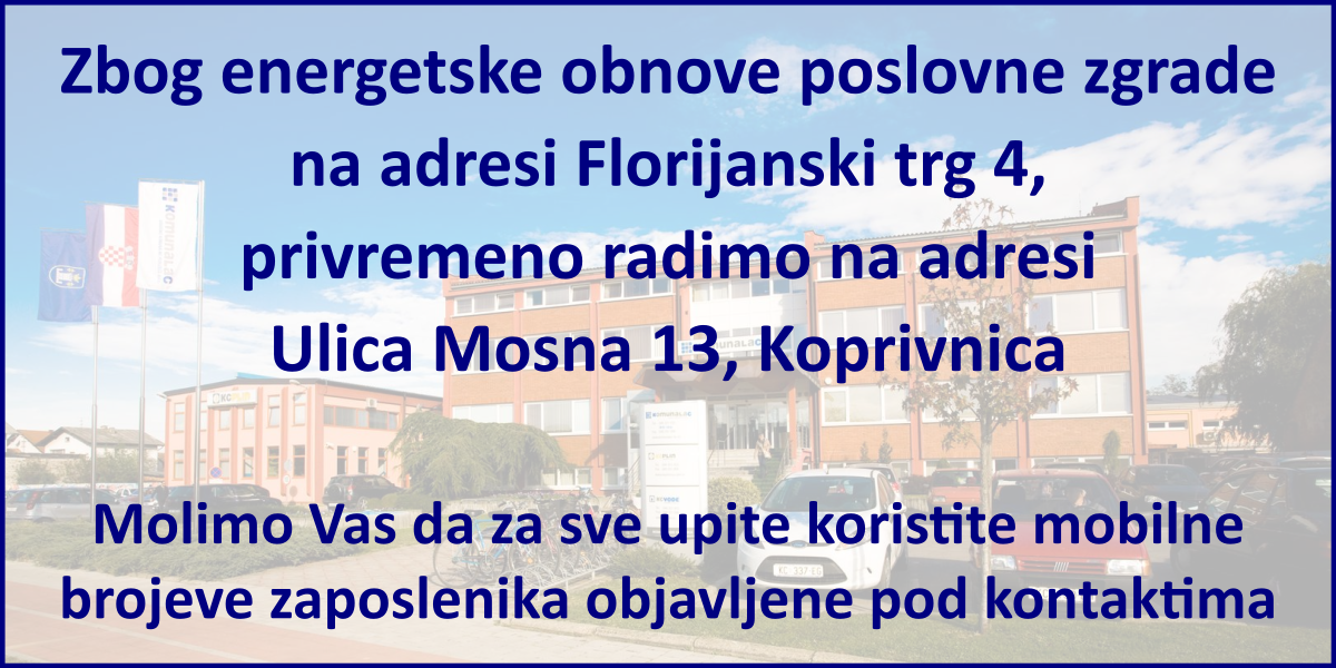 Zbog energetske obnove poslovne zgrade na adresi Florijanski trg 4, privremeno radimo na adresi Ulica Mosna 13, Koprivnica